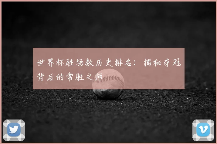 世界杯胜场数历史排名：揭秘夺冠背后的常胜之师